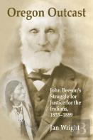 Oregon Outcast: John Beeson'S Struggle For Justice For The Indians, 1853-1889