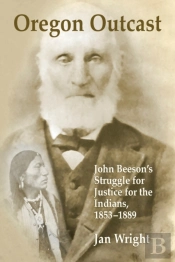 Oregon Outcast: John Beeson'S Struggle For Justice For The Indians, 1853-1889