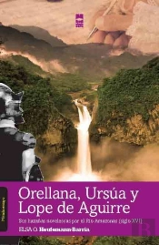 Orellana, Ursúa Y Lope De Aguirre