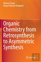 Organic Chemistry From Retrosynthesis To Asymmetric Synthesis