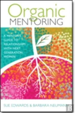 Bertrand.pt - Organic Mentoring Â€“ A Mentor'S Guide To Relationships With Next Generation Women