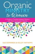 Organic Ministry To Women Â€“ A Guide To Transformational Ministry With Nextâ€“Generation Women