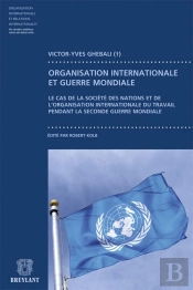 Organisation Internationale Et Guerre Mondiale ; Le Cas De La Société Des Nations Et De L'Organisation Internationale Du Travail Pendant La Seconde Guerre Mondiale