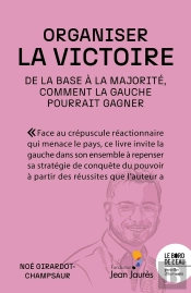 Organiser La Victoire - De La Base À La Majorité, Comment La Gauche Pourrait Gagner
