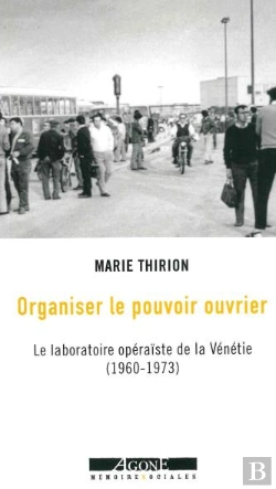 Bertrand.pt - Organiser Le Pouvoir Ouvrier : Le Laboratoire Opéraiste De La Vénétie (1960-1973)