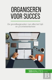 Organiseren Voor Succes : De Grondbeginselen Van Effectief Tijd- En Prioriteitenbeheer