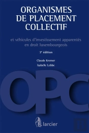 Organismes De Placement Collectif Et Véhicules D'Investissement Apparentes En Droit Luxembourgeois (3e Édition)