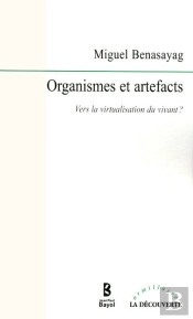 Organismes Et Artefacts ; Vers La Virtualisation Du Vivant ?