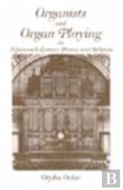 Organists And Organ Playing In Nineteenth-Century France And Belgium