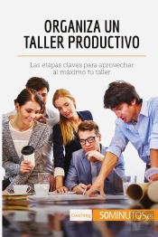 Organiza Un Taller Productivo : Las Etapas Claves Para Aprovechar Al Maximo Tu Taller