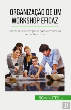 Bertrand.pt - Organização De Um Workshop Eficaz : Trabalhar Em Conjunto Para Alcançar Os Seus Objectivos
