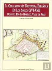 Organización Defensiva Española En Los Siglos Xvi-Xvii. Desde El Río Eo Hasta El Valle De Arán, La