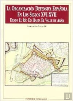 Bertrand.pt - Organización Defensiva Española En Los Siglos Xvi-Xvii. Desde El Río Eo Hasta El Valle De Arán, La