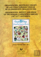 Organización, Identidad E Imagen De Las Colectividades Vascas De La Emigración (Siglos Xvi-Xxi)