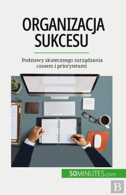 Bertrand.pt - Organizacja Sukcesu : Podstawy Skutecznego Zarzadzania Czasem I Priorytetami