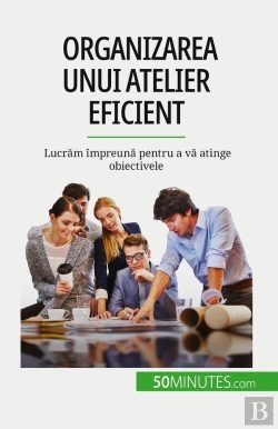 Bertrand.pt - Organizarea Unui Atelier Eficient : Lucram Împreuna Pentru A Va Atinge Obiectivele
