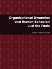 Organizational Dynamics And Human Behavior: Just The Facts