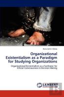 Organizational Existentialism As A Paradigm For Studying Organizations