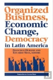 Organized Business, Economic Change And Democracy In Latin America