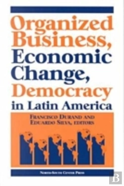 Bertrand.pt - Organized Business, Economic Change And Democracy In Latin America