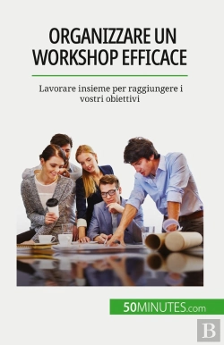 Bertrand.pt - Organizzare Un Workshop Efficace : Lavorare Insieme Per Raggiungere I Vostri Obiettivi