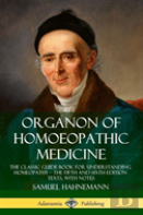 Organon Of Homoeopathic Medicine: The Classic Guide Book For Understanding Homeopathy - The Fifth And Sixth Edition Texts, With Notes (Hardcover)
