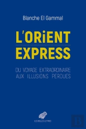 Orient-Expres ; Une Illusion Mythique