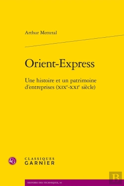 Bertrand.pt - Orient-Express : Une Histoire Et Un Patrimoine D'Entreprises (Xixe-Xxie Siècle)