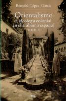 Orientalismo E Ideología Colonial En El Arabismo Español (1840-1917)