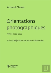 Orientations Photographiques : Notes 2020-2022 ; Suivi De Réflexions Sur Le Cas Vivian Maier