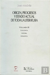 Origen, Progresos Y Estado Actual De Toda La Literatura. Elocuencia. Historia. Gramática