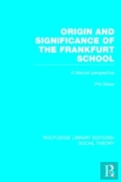 Origin And Significance Of The Frankfurt School (Rle Social Theory)