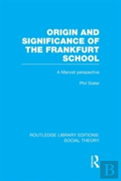 Origin And Significance Of The Frankfurt School (Rle Social Theory)