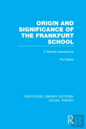 Origin And Significance Of The Frankfurt School (Rle Social Theory)
