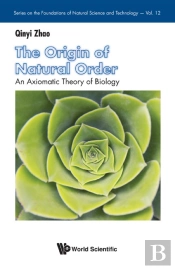 Origin Of Natural Order, The: An Axiomatic Theory Of Biology