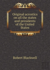 Original Acrostics On All The States And Presidents Of The United States