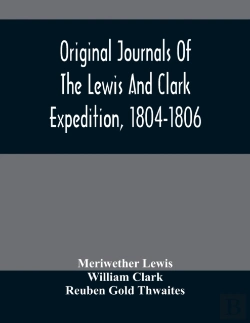 Bertrand.pt - Original Journals Of The Lewis And Clark Expedition, 1804-1806; Printed From The Original Manuscripts In The Library Of The American Philosophical Society And By Direction Of Its Committee On Historic