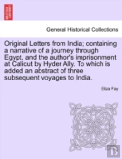 Bertrand.pt - Original Letters From India; Containing A Narrative Of A Journey Through Egypt, And The Author'S Imprisonment At Calicut By Hyder Ally. To Which Is Added An Abstract Of Three Subsequent Voyages To Ind