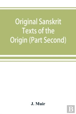 Bertrand.pt - Original Sanskrit Texts Of The Origin And History Of The People Of India, Their Religion And Institutions. (Part Second) The Trans Himalayan Origin Of The Hindus, And Their Affinity With The Western B