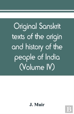 Bertrand.pt - Original Sanskrit Texts Of The Origin And History Of The People Of India, Their Religion And Institutions (Volume Iv)
