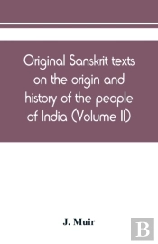Original Sanskrit Texts On The Origin And History Of The People Of India, Their Religion And Institutions (Volume Ii)