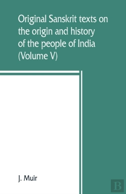 Bertrand.pt - Original Sanskrit Texts On The Origin And History Of The People Of India, Their Religion And Institutions (Volume V)