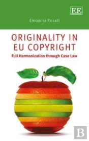 Originality In Eu Copyright - Full Harmonization Through Case Law