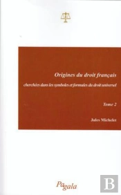 Origines Du Droit Français T.2 ; Cherchées Dans Les Symboles Et Formules Du Droit Universel