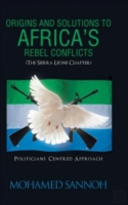 Bertrand.pt - Origins And Solutions To Africa'S Rebel Conflicts (The Seirra Leone Chapter): Politicians Centered Approach