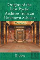 Origins Of The Lost Poetic Archives From An Unknown Scholar (Memoirs)