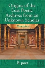 Origins Of The Lost Poetic Archives From An Unknown Scholar (Memoirs)