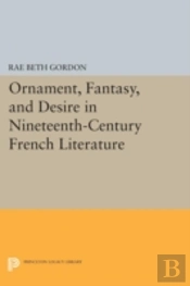 Ornament, Fantasy, And Desire In Nineteenth-Century French Literature