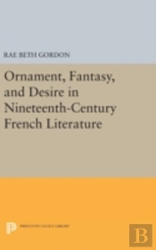 Ornament, Fantasy, And Desire In Nineteenth-Century French Literature