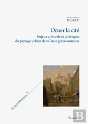 Orner La Cite ; Enjeux Culturels Et Politiques Du Paysage Urbain Dans L'Asie Greco-Romaine